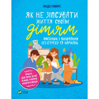 Книга Як не зіпсувати життя своїм дітям. Посібник з виховання без стресу та нарікань - Ліндсі Паверс Vivat (9789669828378)