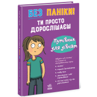 Книга Без паніки: ти просто дорослішаєш! Путівник для дівчат - Анна Клейборн Ранок (9786178771577)