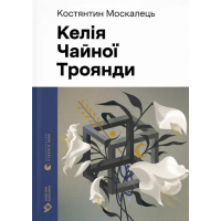 Книга Келія Чайної Троянди - Костянтин Москалець Видавництво Старого Лева (9789664483688)