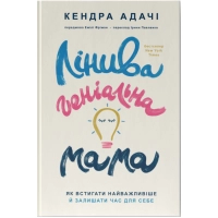 Книга Лінива геніальна мама. Як встигати найголовніше і залишати час для себе - Кендра Адачі Наш Формат (9786178115975)